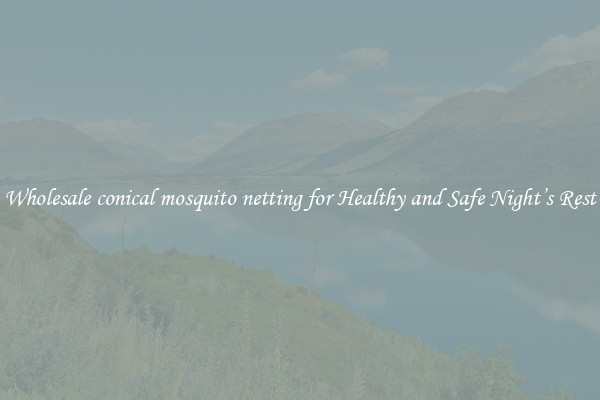 Wholesale conical mosquito netting for Healthy and Safe Night’s Rest