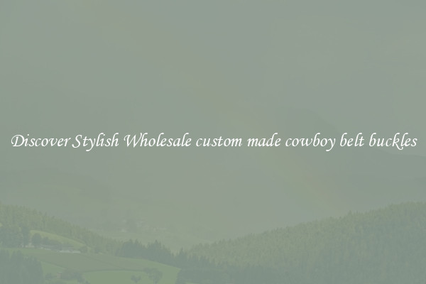 Discover Stylish Wholesale custom made cowboy belt buckles