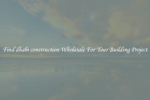 Find dhabi construction Wholesale For Your Building Project