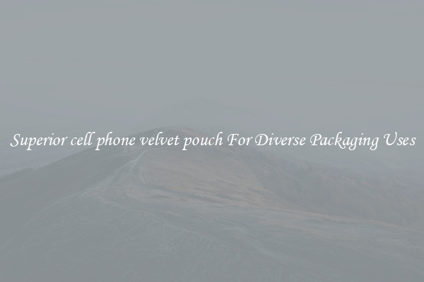 Superior cell phone velvet pouch For Diverse Packaging Uses