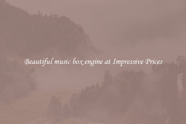 Beautiful music box engine at Impressive Prices