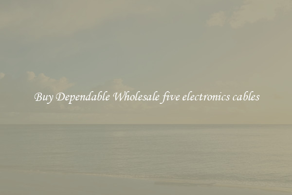 Buy Dependable Wholesale five electronics cables