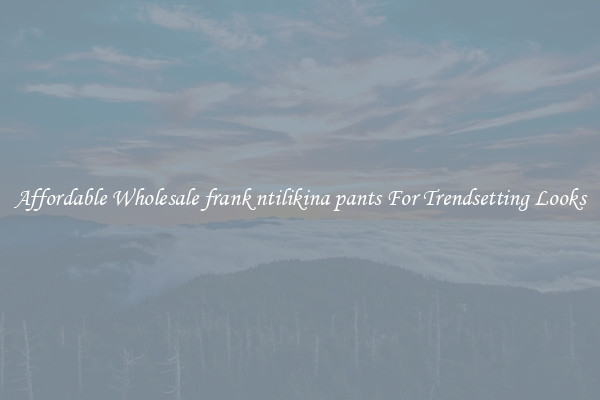 Affordable Wholesale frank ntilikina pants For Trendsetting Looks