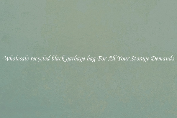 Wholesale recycled black garbage bag For All Your Storage Demands
