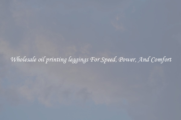 Wholesale oil printing leggings For Speed, Power, And Comfort