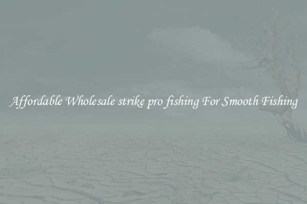 Affordable Wholesale strike pro fishing For Smooth Fishing