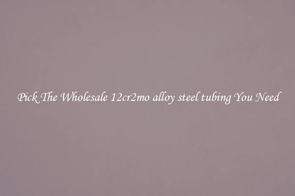 Pick The Wholesale 12cr2mo alloy steel tubing You Need