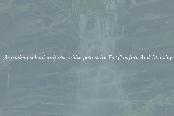 Appealing school uniform white polo shirt For Comfort And Identity
