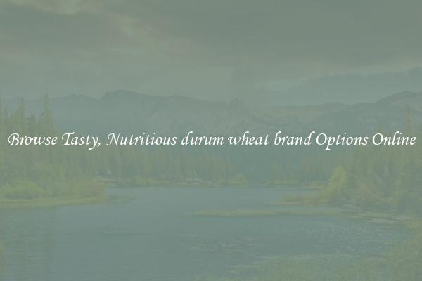 Browse Tasty, Nutritious durum wheat brand Options Online