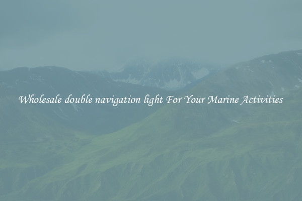 Wholesale double navigation light For Your Marine Activities 