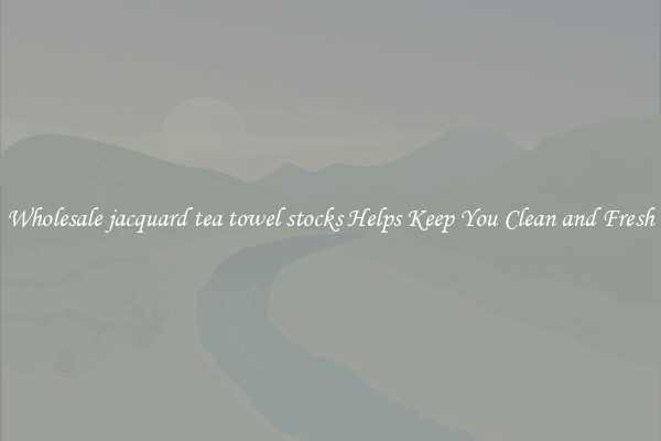Wholesale jacquard tea towel stocks Helps Keep You Clean and Fresh