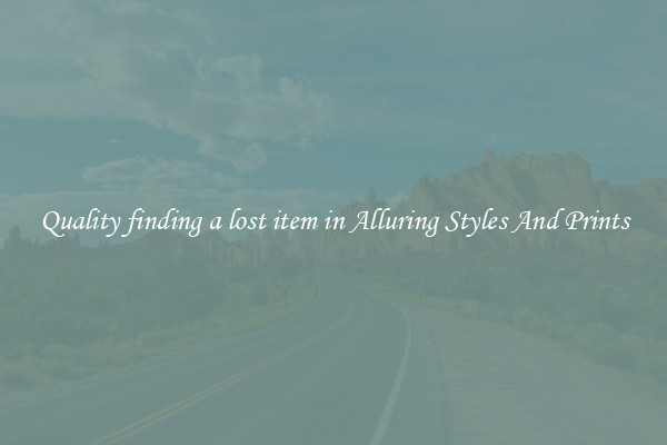 Quality finding a lost item in Alluring Styles And Prints