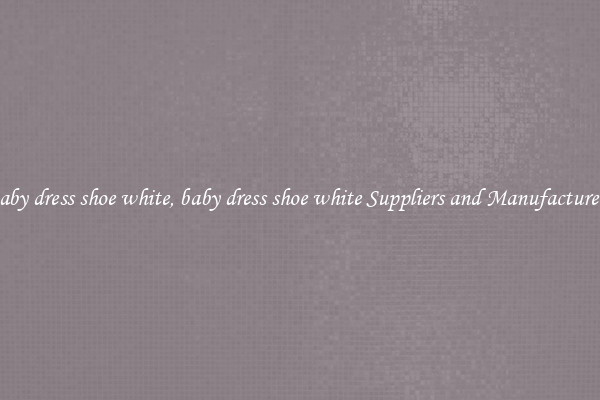 baby dress shoe white, baby dress shoe white Suppliers and Manufacturers