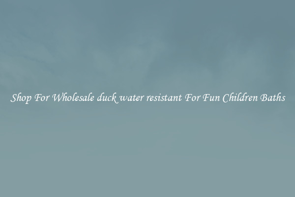 Shop For Wholesale duck water resistant For Fun Children Baths