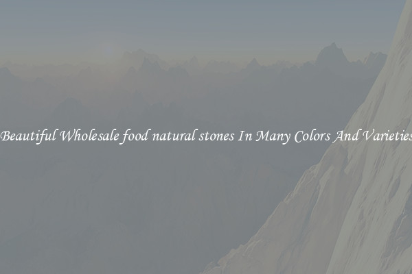 Beautiful Wholesale food natural stones In Many Colors And Varieties