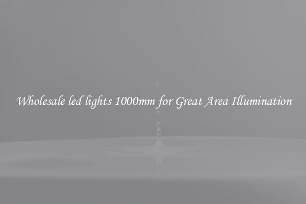 Wholesale led lights 1000mm for Great Area Illumination
