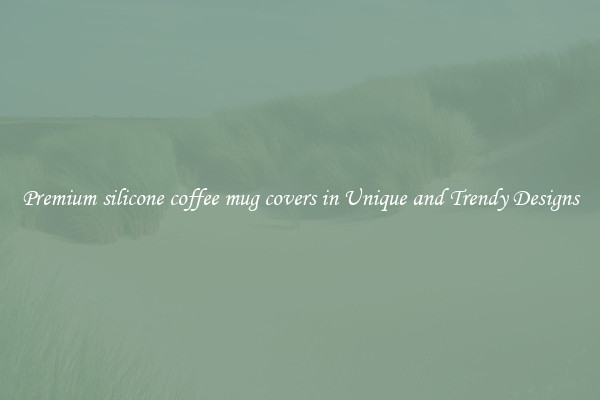 Premium silicone coffee mug covers in Unique and Trendy Designs