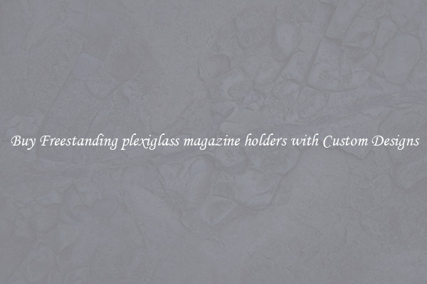 Buy Freestanding plexiglass magazine holders with Custom Designs