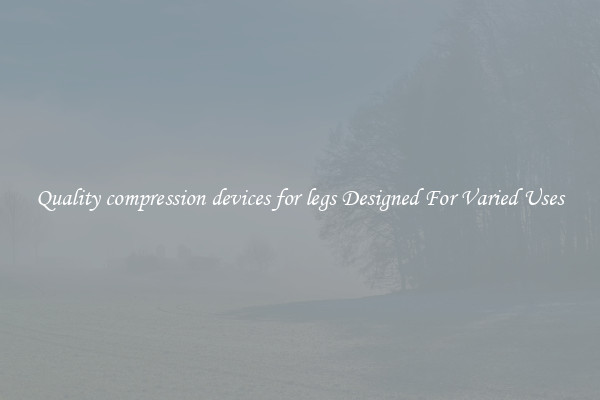 Quality compression devices for legs Designed For Varied Uses