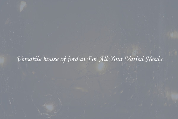 Versatile house of jordan For All Your Varied Needs
