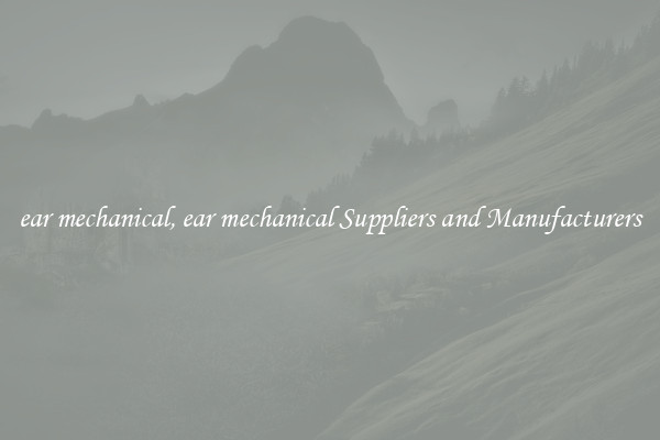 ear mechanical, ear mechanical Suppliers and Manufacturers