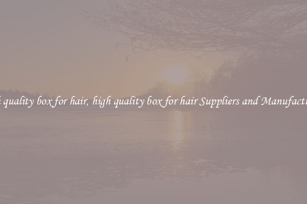 high quality box for hair, high quality box for hair Suppliers and Manufacturers