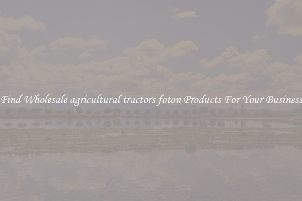 Find Wholesale agricultural tractors foton Products For Your Business