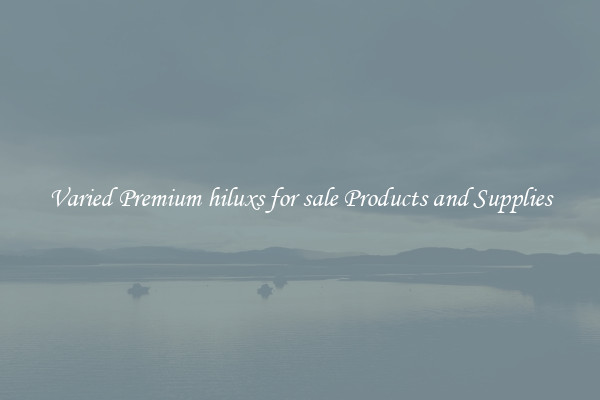 Varied Premium hiluxs for sale Products and Supplies