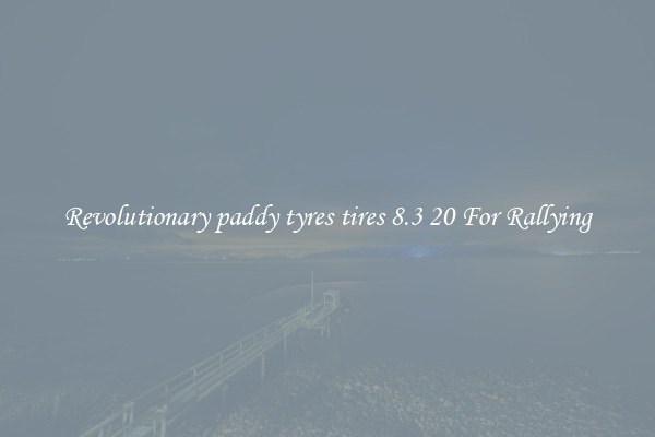 Revolutionary paddy tyres tires 8.3 20 For Rallying