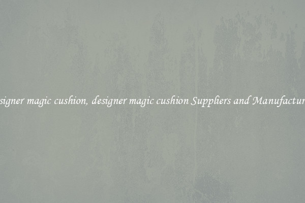 designer magic cushion, designer magic cushion Suppliers and Manufacturers