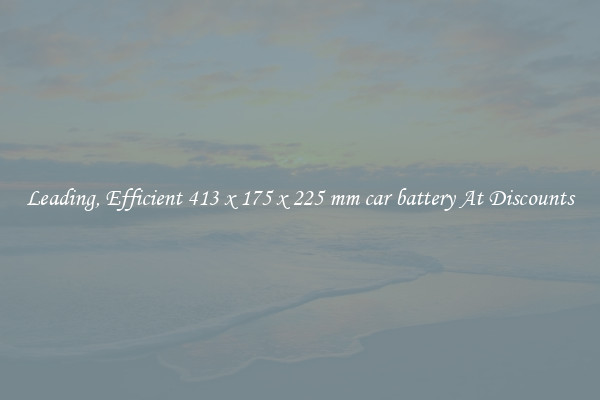 Leading, Efficient 413 x 175 x 225 mm car battery At Discounts