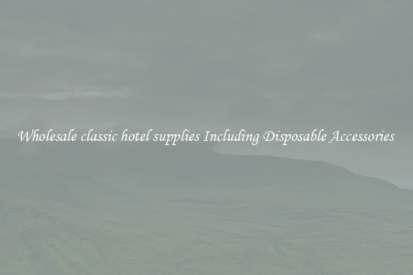 Wholesale classic hotel supplies Including Disposable Accessories 
