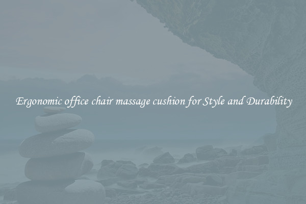 Ergonomic office chair massage cushion for Style and Durability