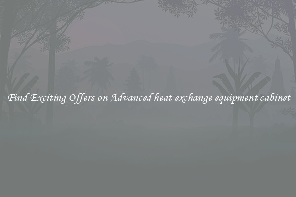 Find Exciting Offers on Advanced heat exchange equipment cabinet