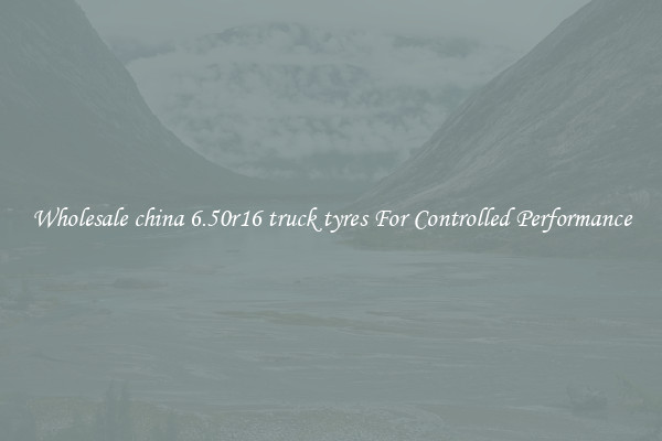 Wholesale china 6.50r16 truck tyres For Controlled Performance