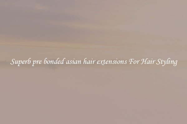 Superb pre bonded asian hair extensions For Hair Styling