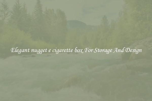 Elegant nugget e cigarette box For Storage And Design