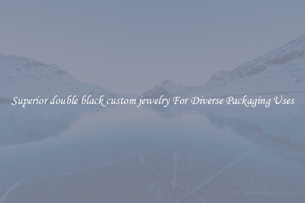 Superior double black custom jewelry For Diverse Packaging Uses