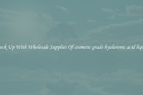 Stock Up With Wholesale Supplies Of cosmetic grade hyaluronic acid liquid