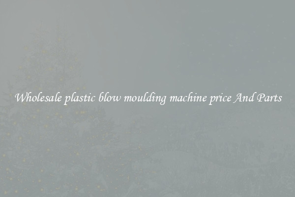 Wholesale plastic blow moulding machine price And Parts