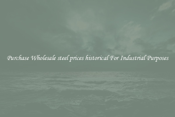 Purchase Wholesale steel prices historical For Industrial Purposes