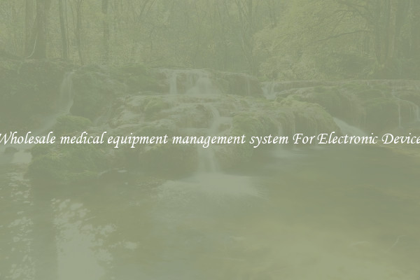 Wholesale medical equipment management system For Electronic Devices