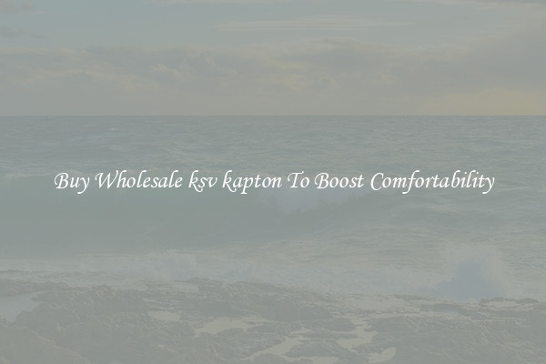 Buy Wholesale ksv kapton To Boost Comfortability