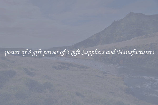power of 3 gift power of 3 gift Suppliers and Manufacturers