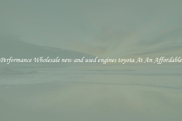 High-Performance Wholesale new and used engines toyota At An Affordable Price 