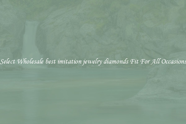 Select Wholesale best imitation jewelry diamonds Fit For All Occasions