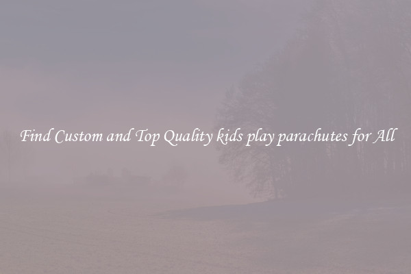 Find Custom and Top Quality kids play parachutes for All