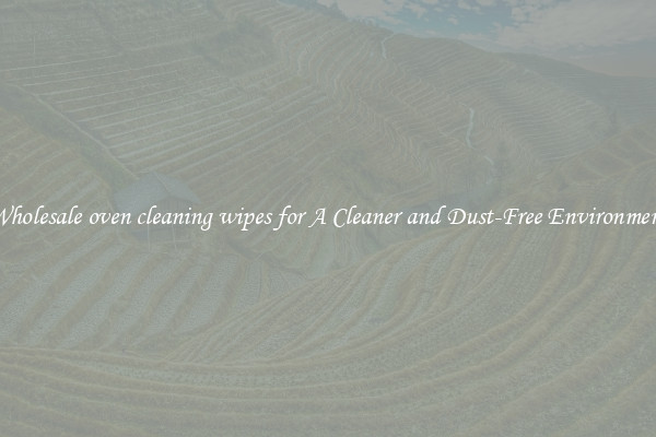 Wholesale oven cleaning wipes for A Cleaner and Dust-Free Environment