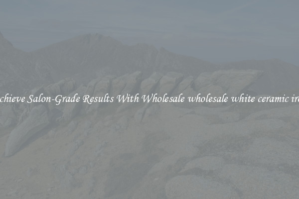 Achieve Salon-Grade Results With Wholesale wholesale white ceramic iron