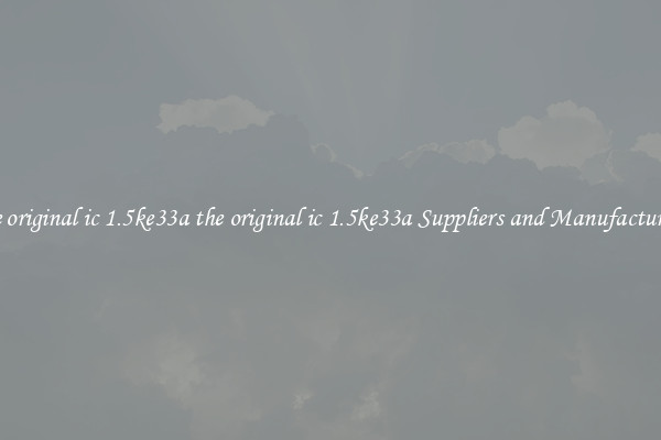 the original ic 1.5ke33a the original ic 1.5ke33a Suppliers and Manufacturers